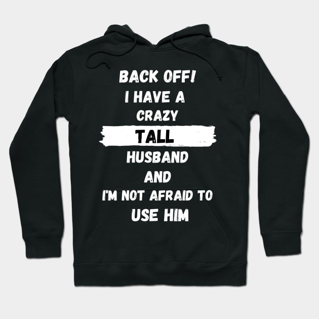 Back Off! I have a crazy tall husband and I am not afraid to use him Hoodie by Tall One Apparel